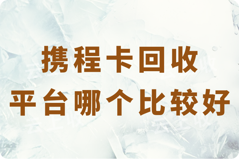 携程卡回收平台哪个比较好？回收价格是多少？