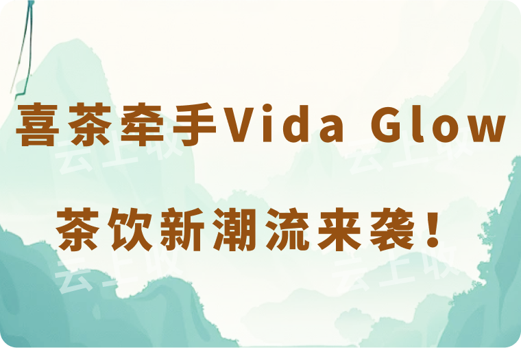 喜茶牵手Vida Glow，胶原蛋白茶饮新潮流来袭！