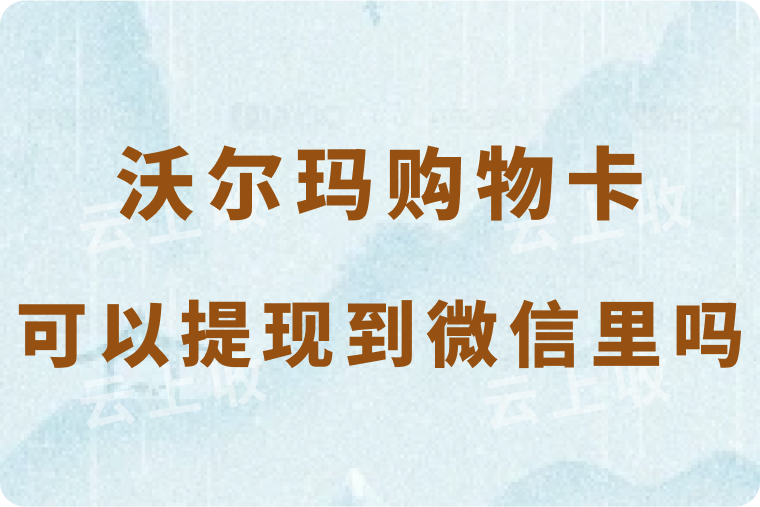 沃尔玛购物卡的余额怎么提到微信里？可以秒到账吗？