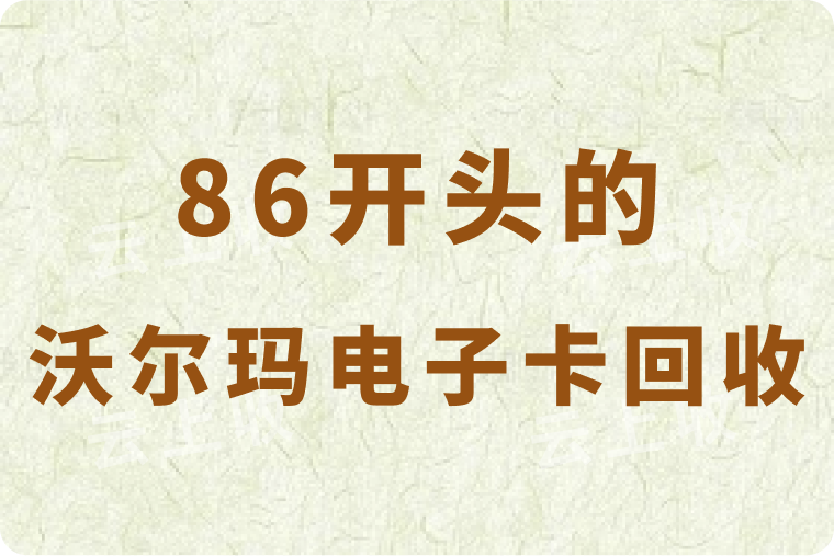 86开头的沃尔玛电子卡怎么回收？哪个回收平台的到账速度更快？