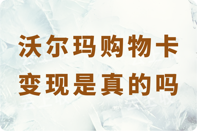 沃尔玛购物卡回收秒变现是真的吗？具体回收流程有哪些？