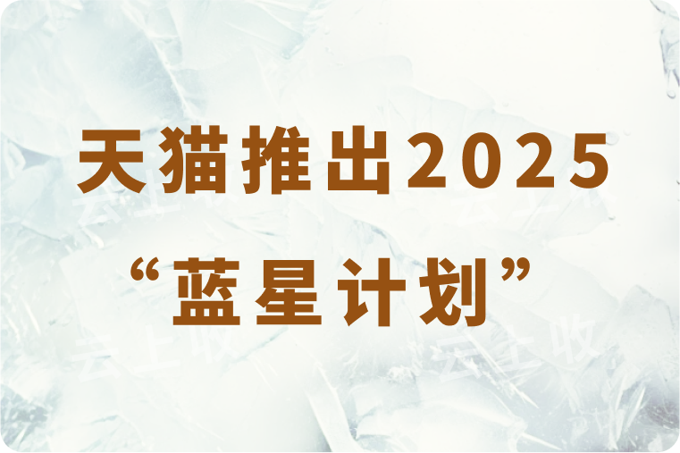 天猫推出2025“蓝星计划”，商家激励政策全面加码