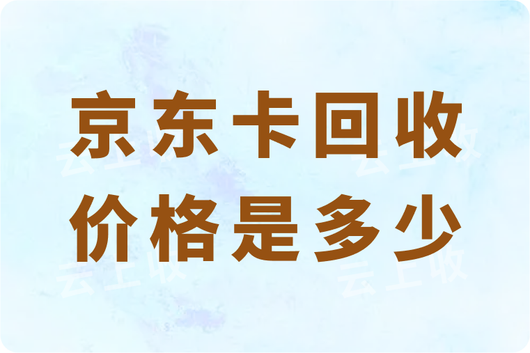 1000元京东卡回收价格一般是多少？正规且高价的回收平台是哪个？