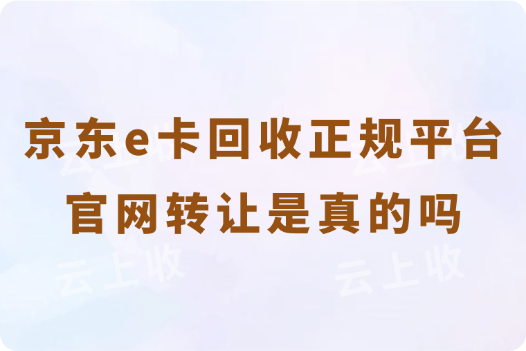 京东e卡回收正规平台官网哪个比较好？转让秒到账是真的吗？