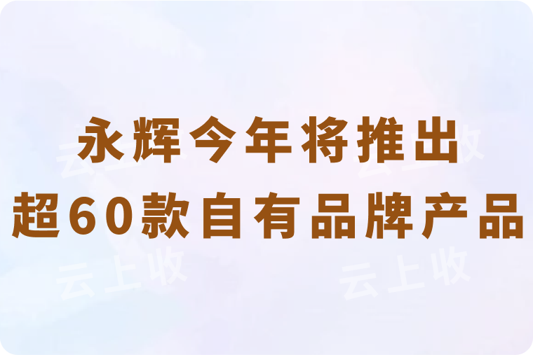 永辉超市加速自有品牌布局：对标胖东来，今年将推超60款新品